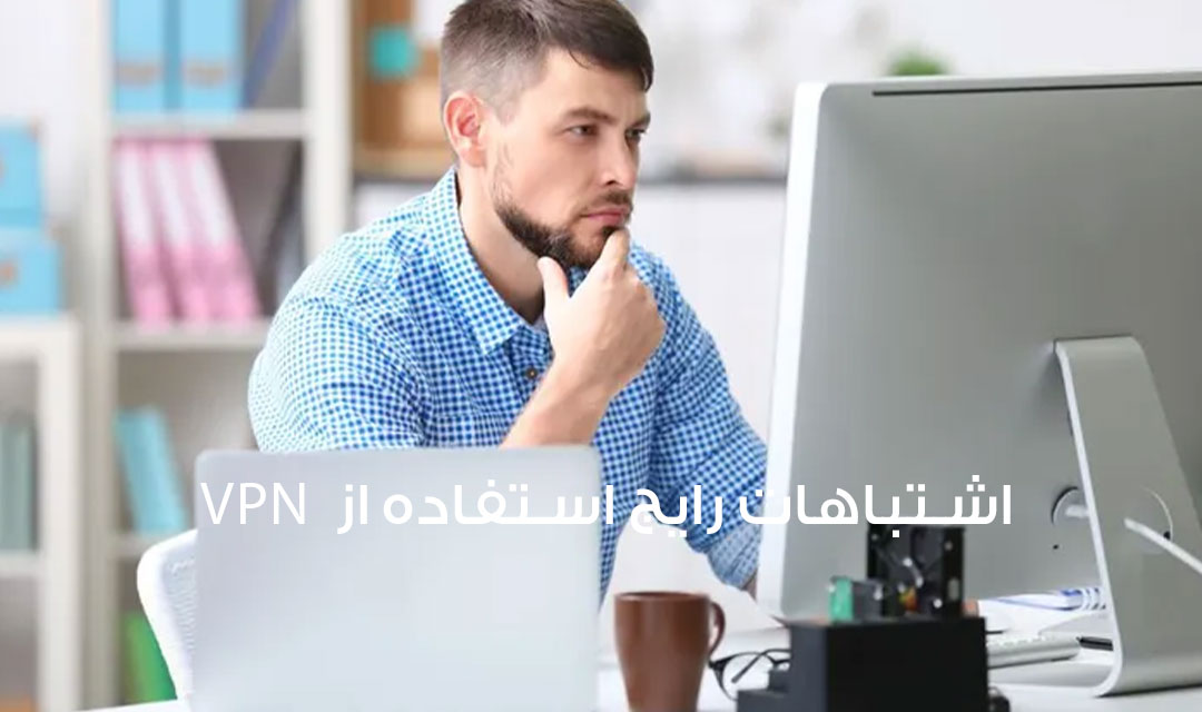 اشتباه رایج در حال استفاده از vpn